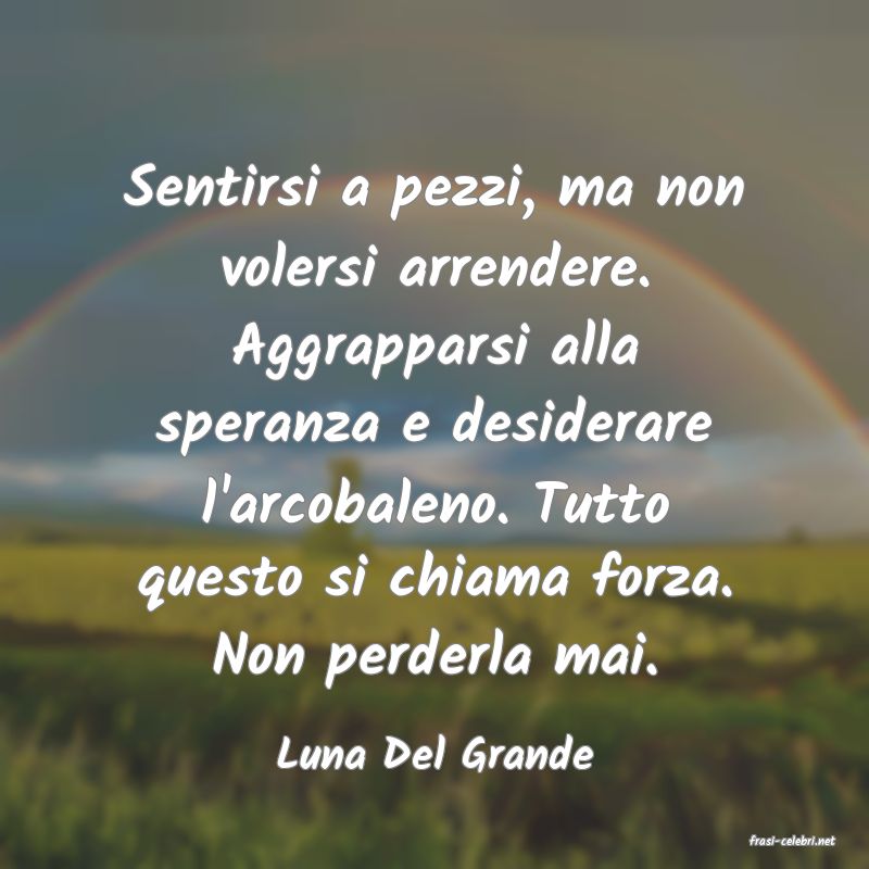 frasi di  Luna Del Grande
