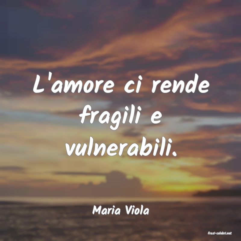 frasi di  Maria Viola
