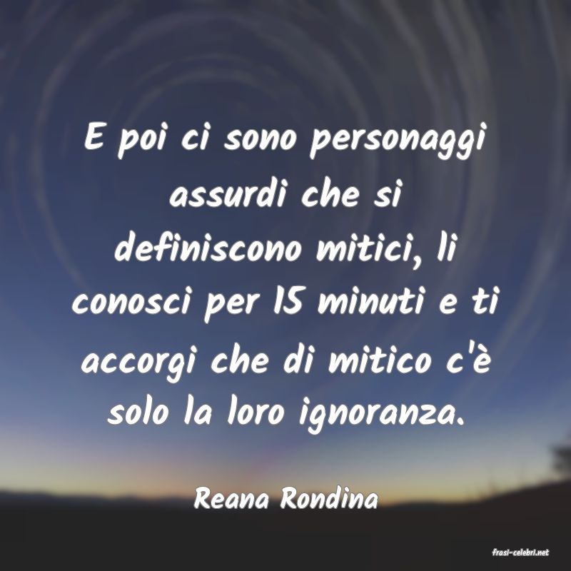 frasi di  Reana Rondina
