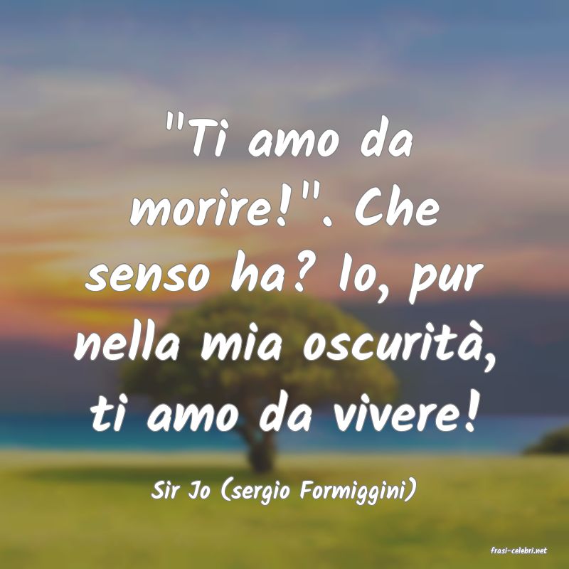 frasi di  Sir Jo (sergio Formiggini)
