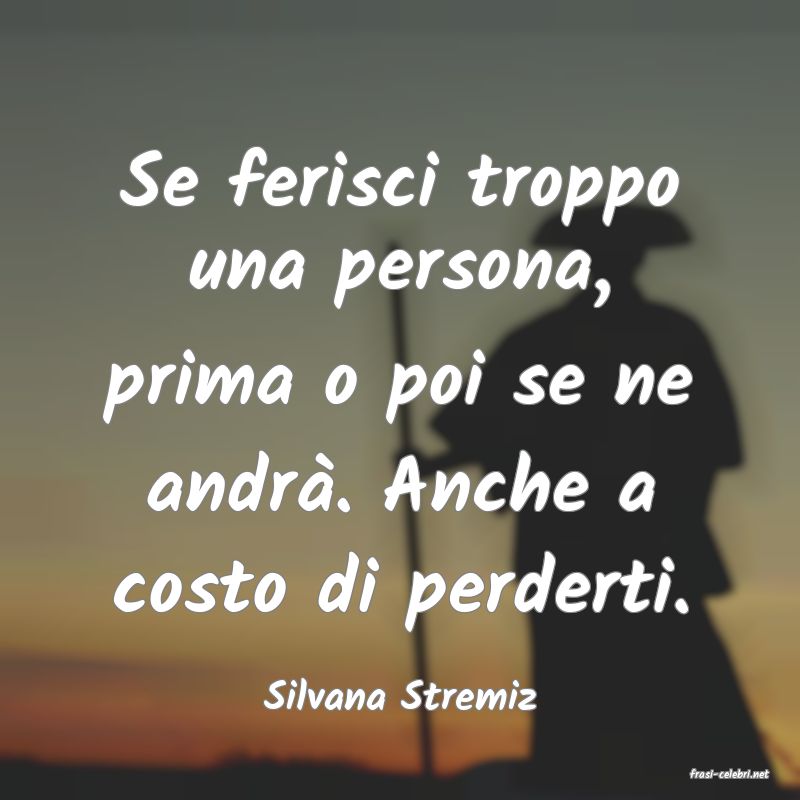 frasi di  Silvana Stremiz
