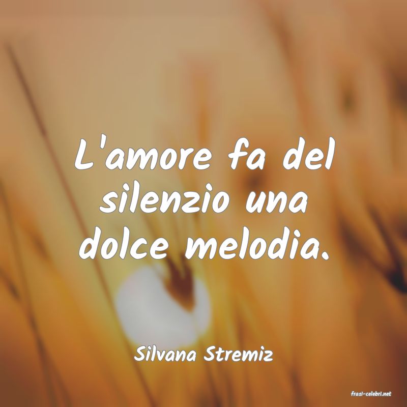 frasi di  Silvana Stremiz
