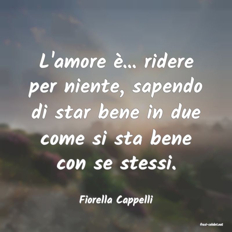 frasi di  Fiorella Cappelli
