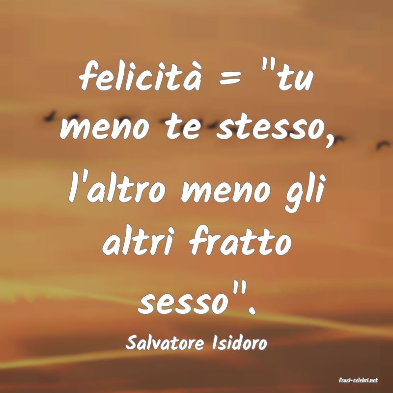 frasi di  Salvatore Isidoro
