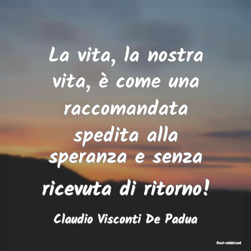 frasi di  Claudio Visconti De Padua
