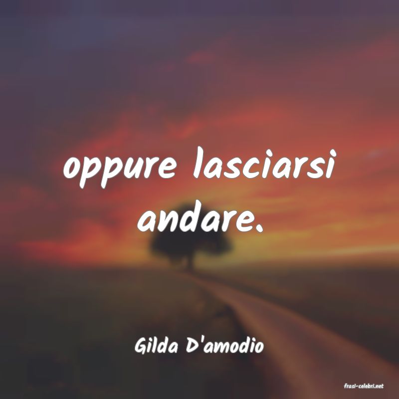 frasi di  Gilda D'amodio
