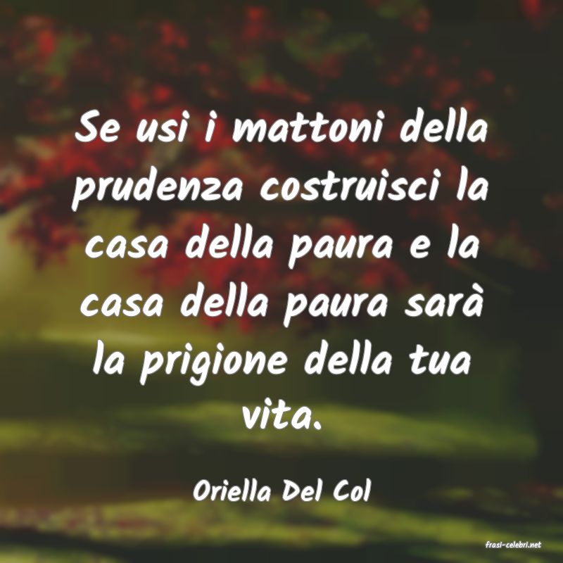 frasi di  Oriella Del Col
