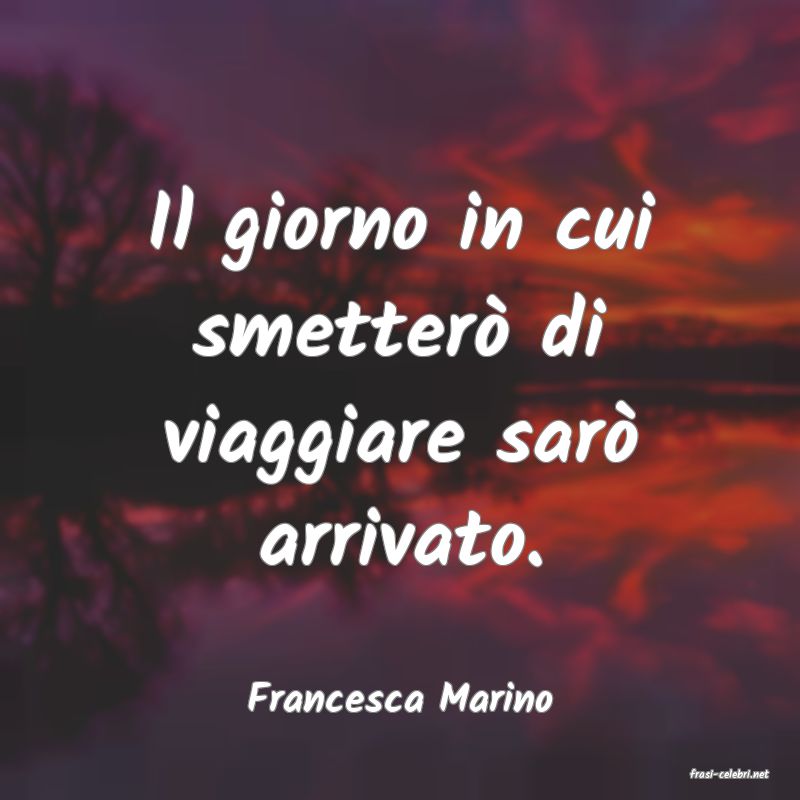 frasi di  Francesca Marino
