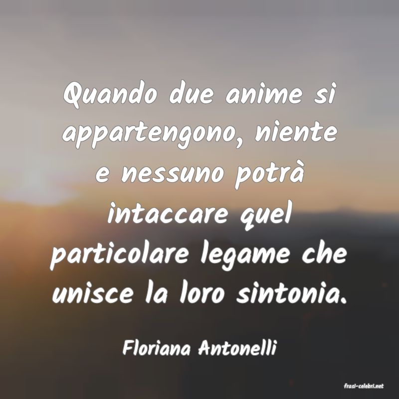 frasi di  Floriana Antonelli
