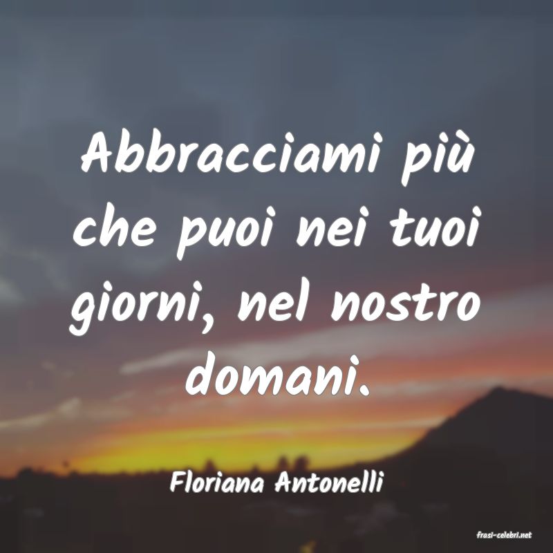frasi di  Floriana Antonelli

