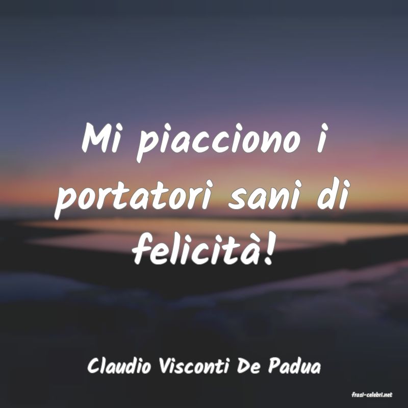 frasi di Claudio Visconti De Padua