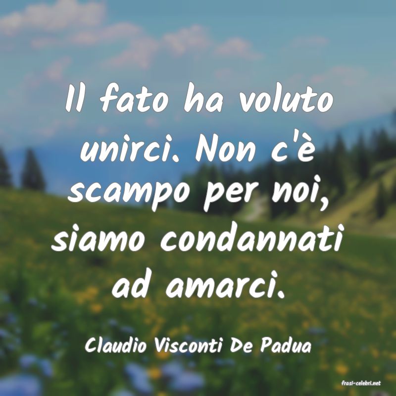frasi di  Claudio Visconti De Padua
