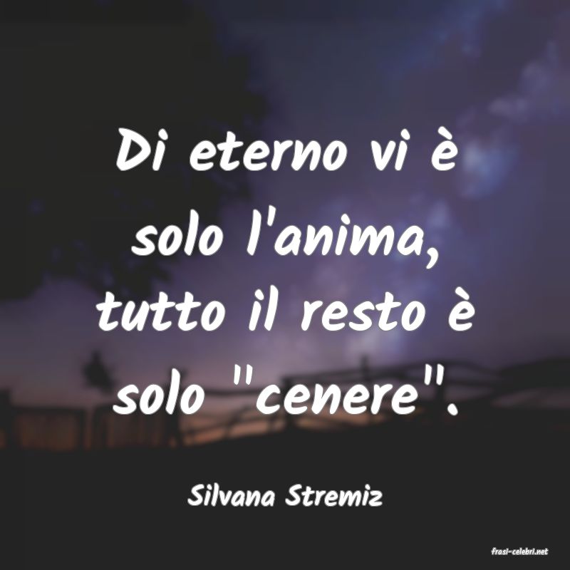 frasi di  Silvana Stremiz
