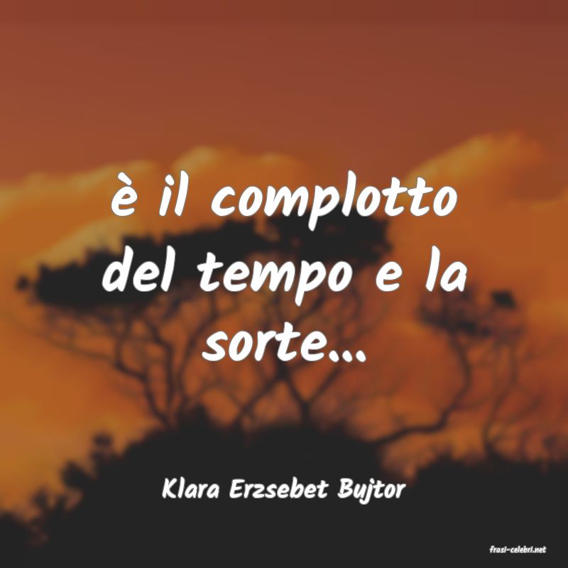 frasi di  Klara Erzsebet Bujtor
