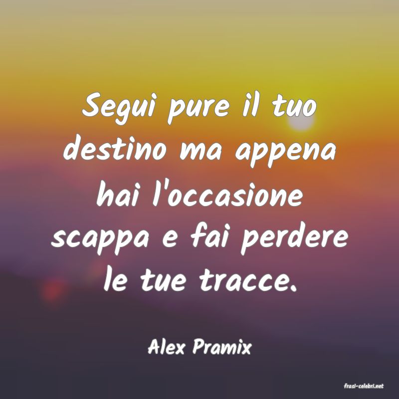 frasi di  Alex Pramix
