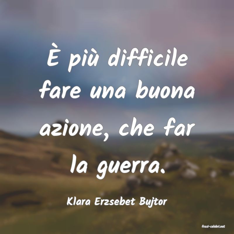 frasi di  Klara Erzsebet Bujtor
