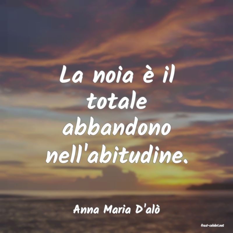 frasi di Anna Maria D'al