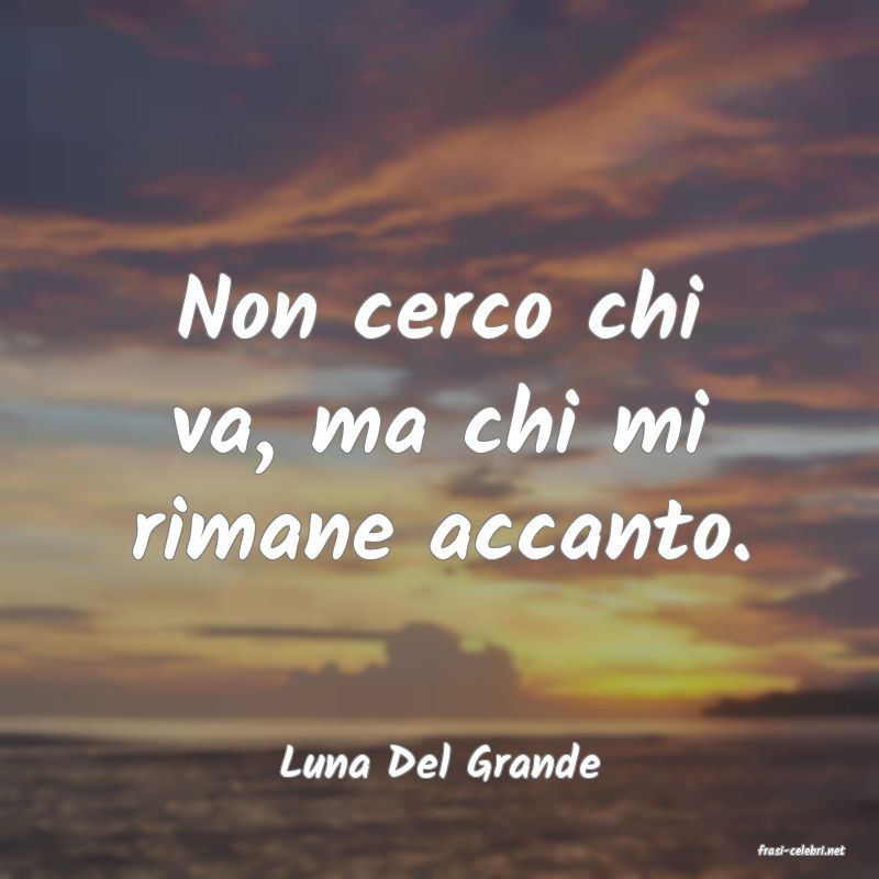 frasi di  Luna Del Grande
