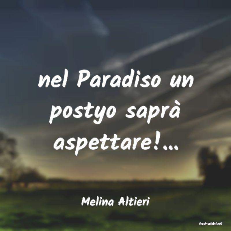 frasi di  Melina Altieri
