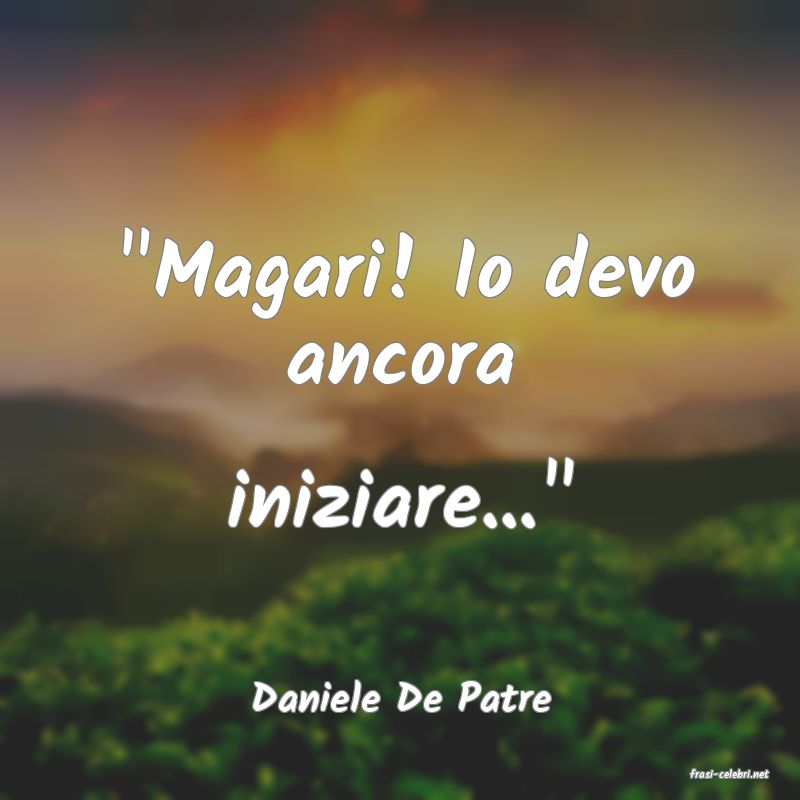 frasi di  Daniele De Patre
