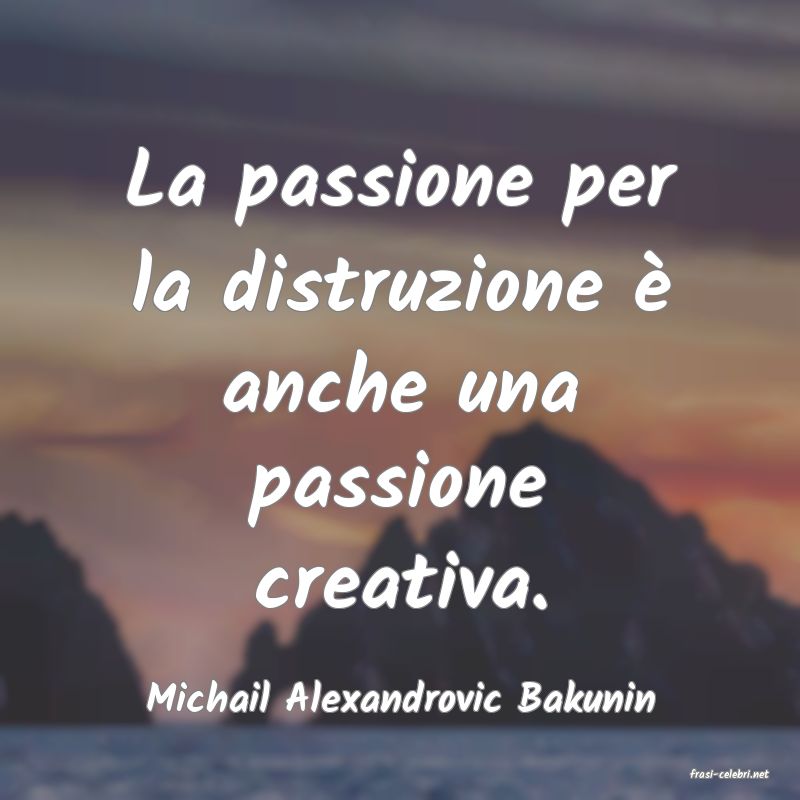 frasi di  Michail Alexandrovic Bakunin
