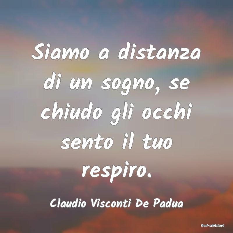 frasi di  Claudio Visconti De Padua
