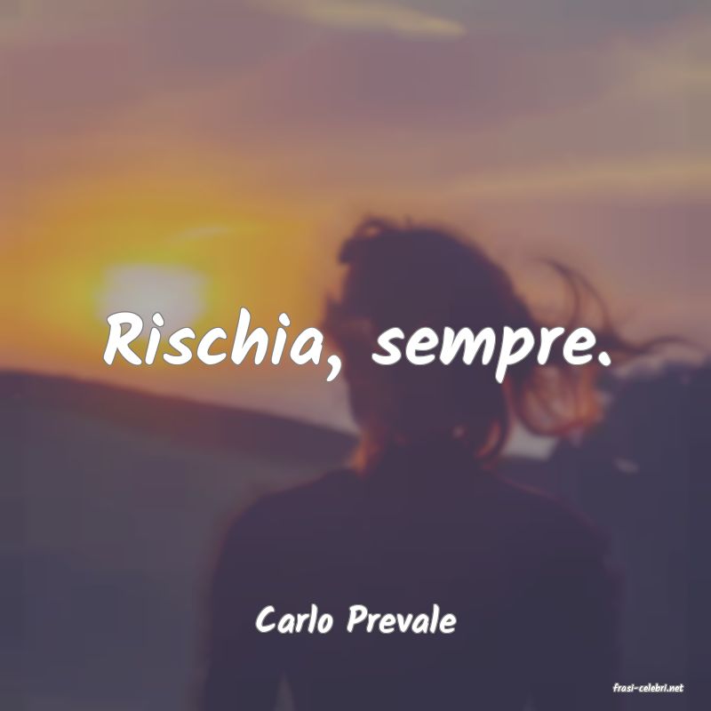 frasi di  Carlo Prevale
