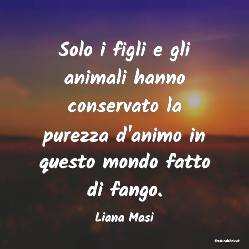 frasi di  Liana Masi
