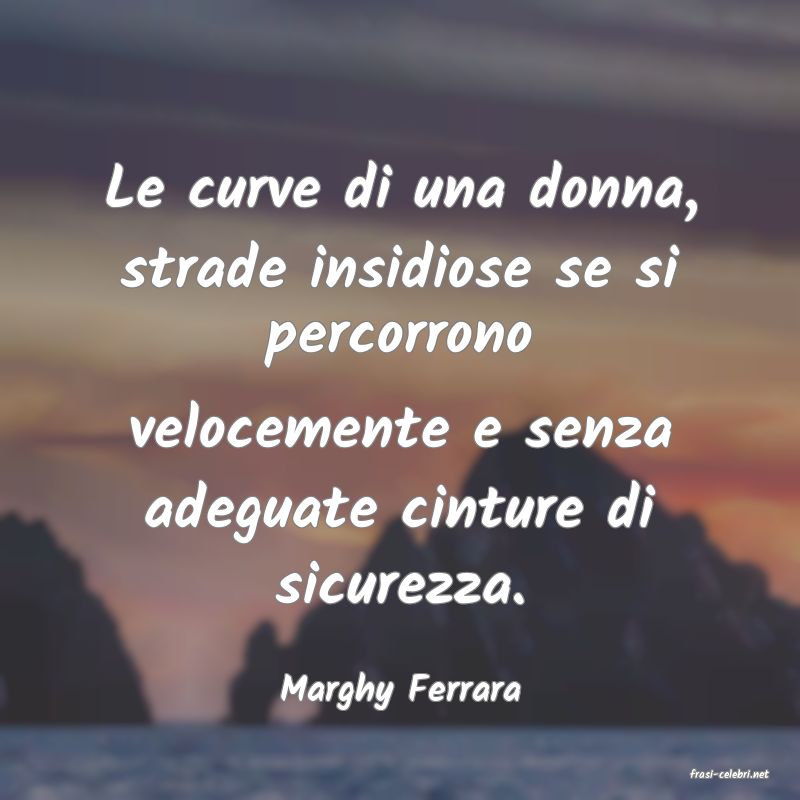 frasi di  Marghy Ferrara
