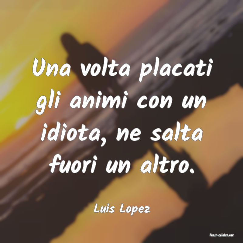 frasi di  Luis Lopez
