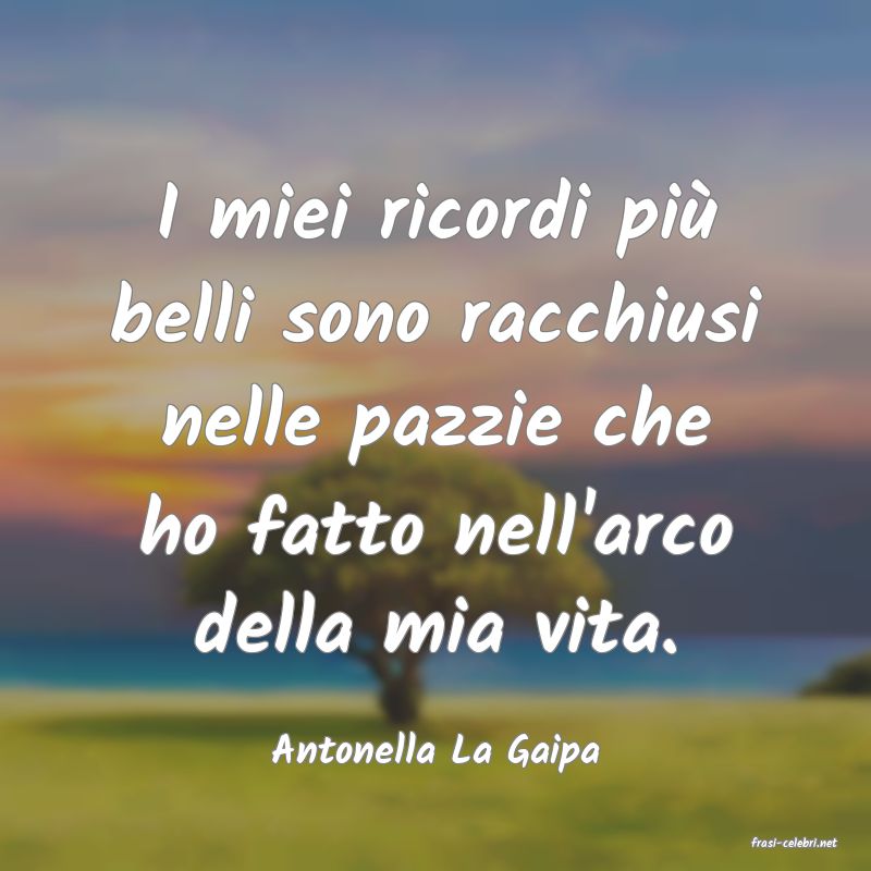 frasi di  Antonella La Gaipa
