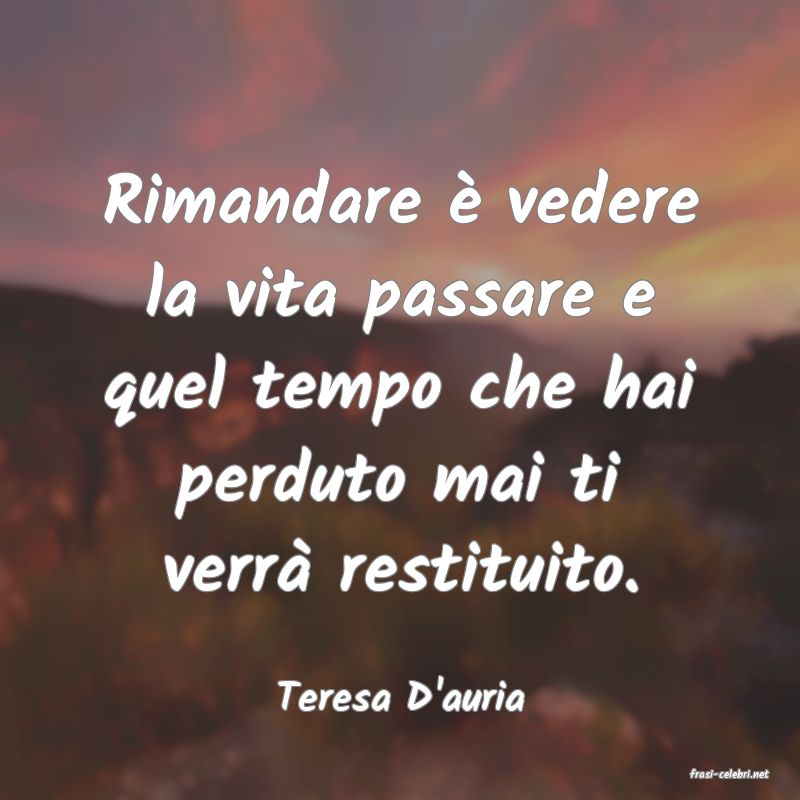 frasi di  Teresa D'auria
