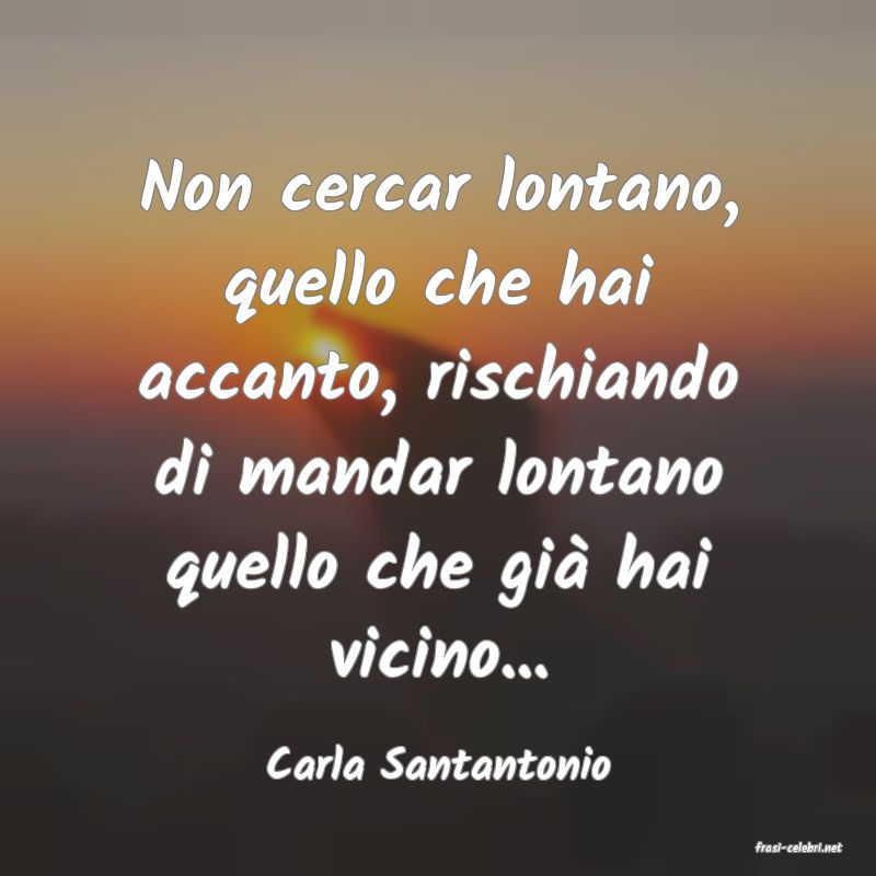 frasi di  Carla Santantonio

