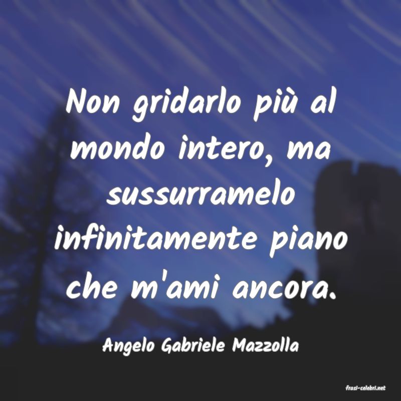 frasi di  Angelo Gabriele Mazzolla
