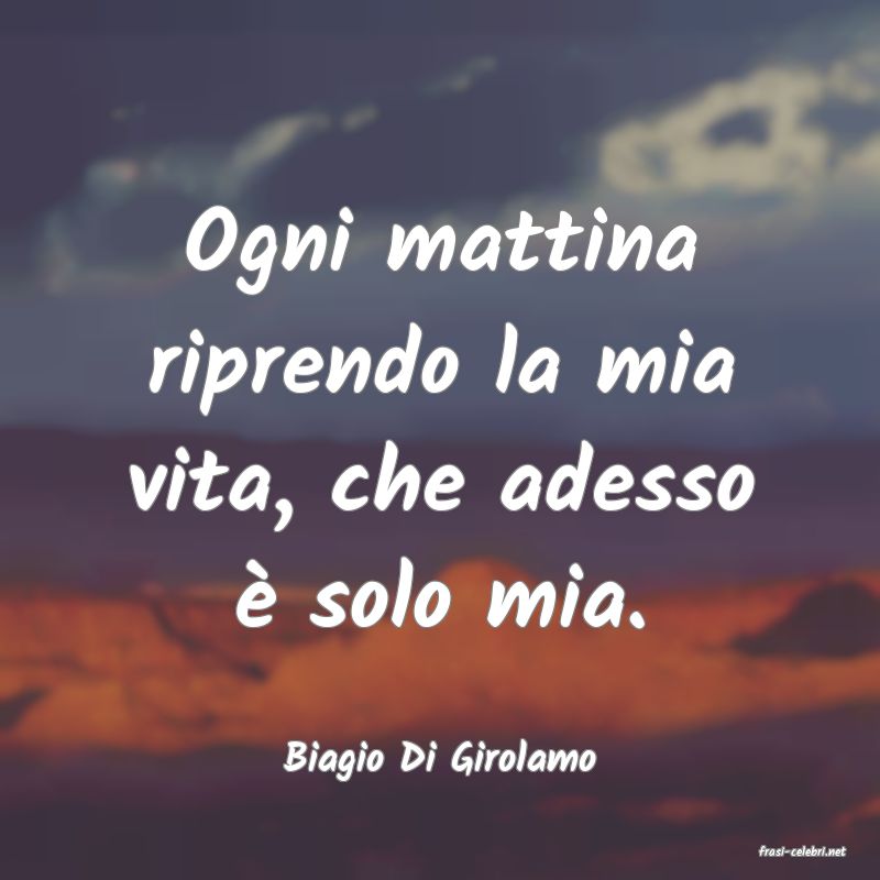 frasi di  Biagio Di Girolamo
