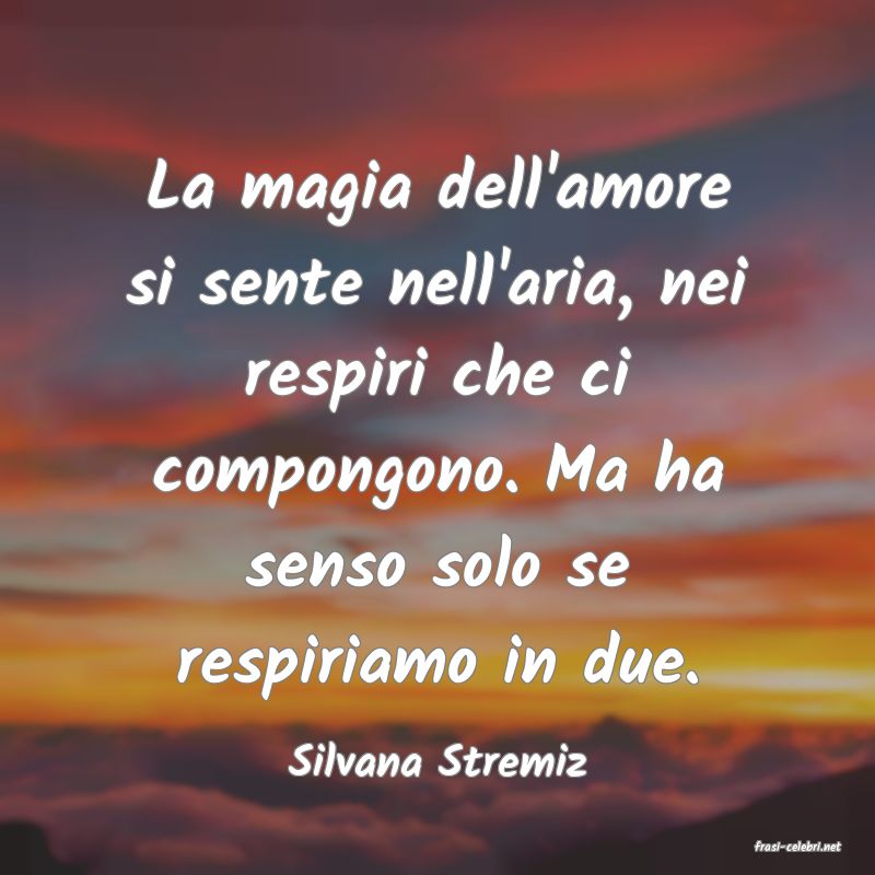 frasi di  Silvana Stremiz
