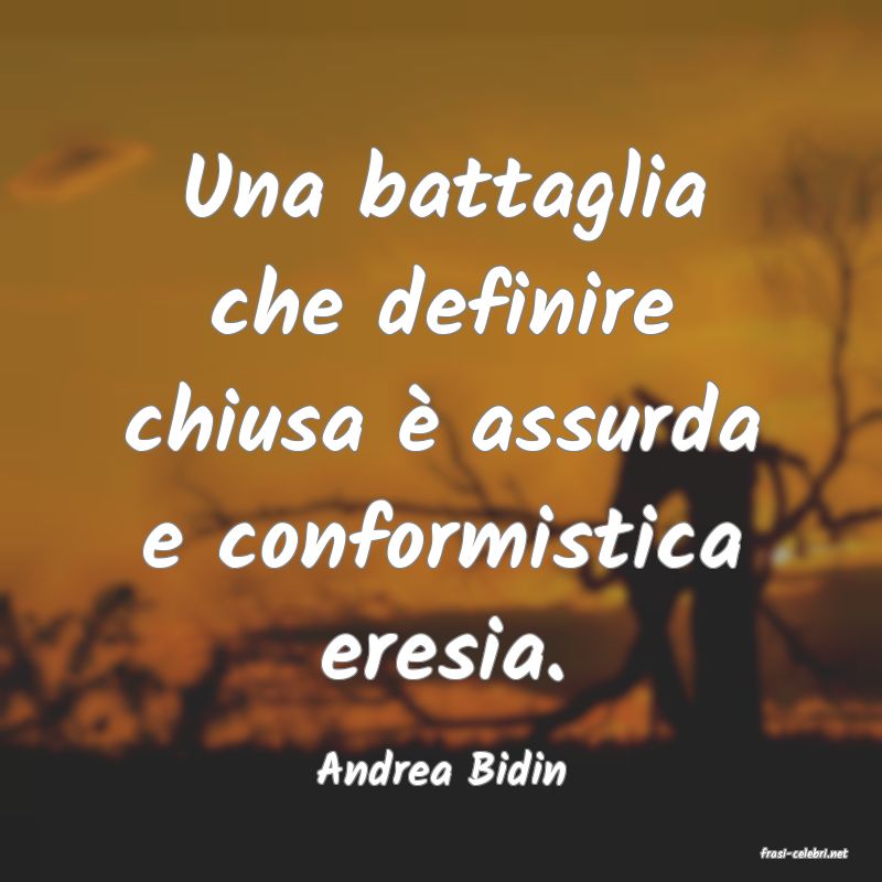frasi di  Andrea Bidin
