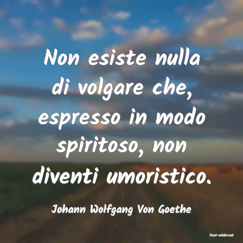 frasi di  Johann Wolfgang Von Goethe
