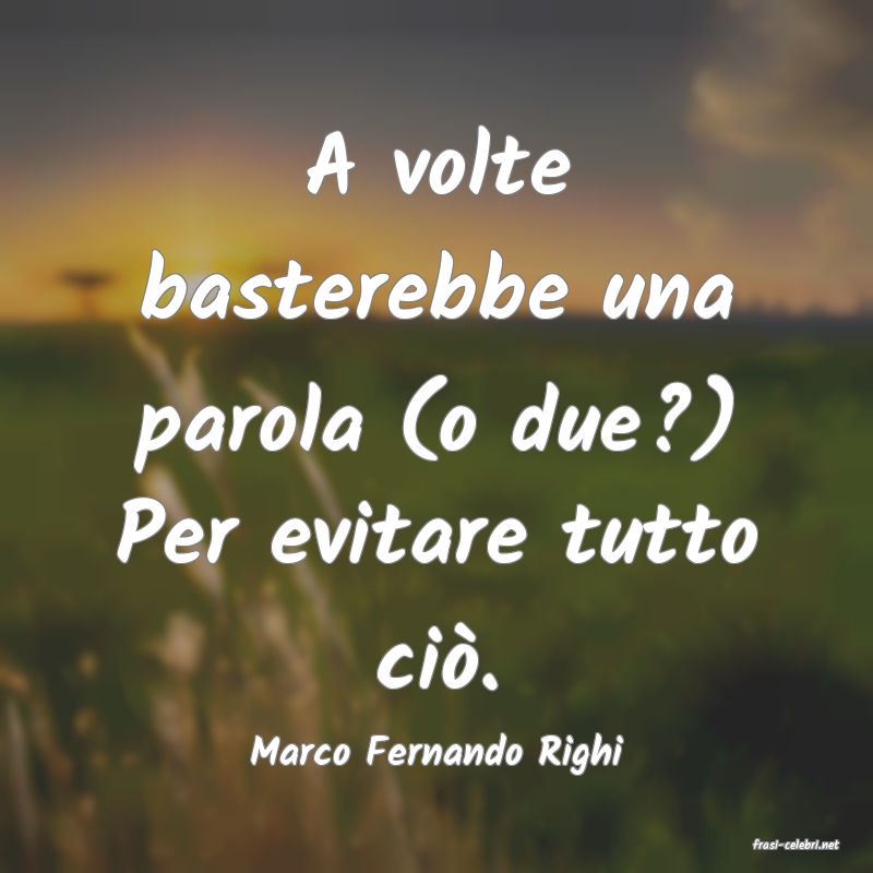 frasi di  Marco Fernando Righi
