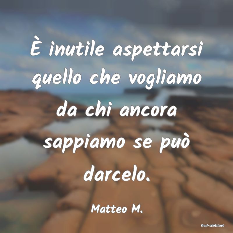 frasi di Matteo M.