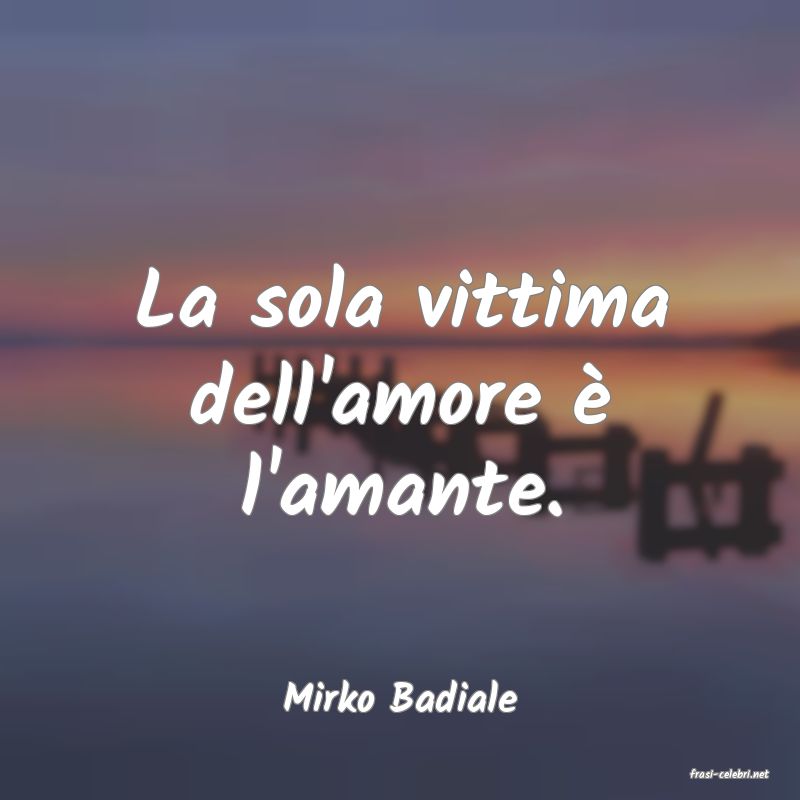 frasi di  Mirko Badiale
