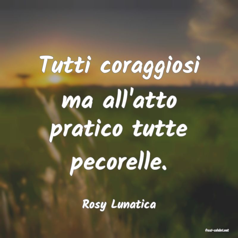 frasi di  Rosy Lunatica
