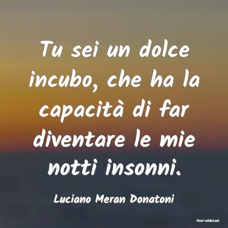 frasi di  Luciano Meran Donatoni
