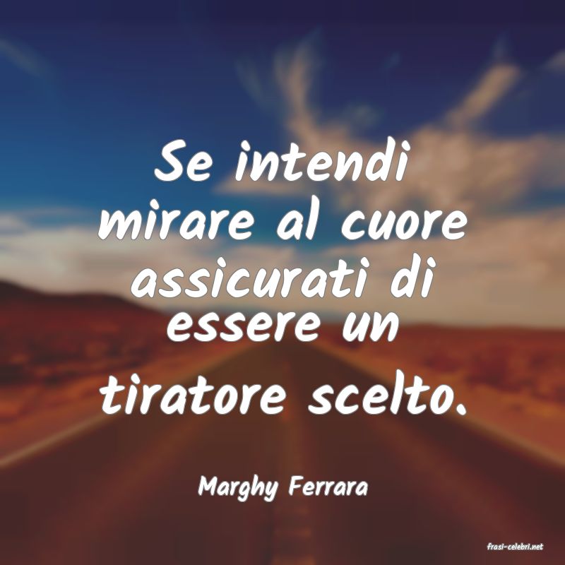 frasi di  Marghy Ferrara

