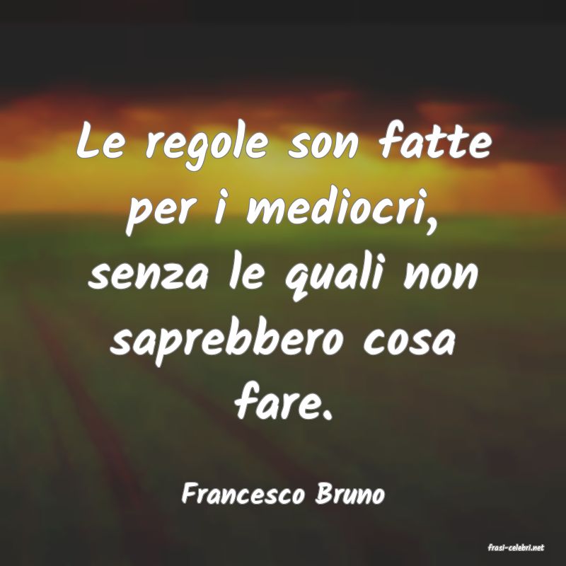 frasi di  Francesco Bruno
