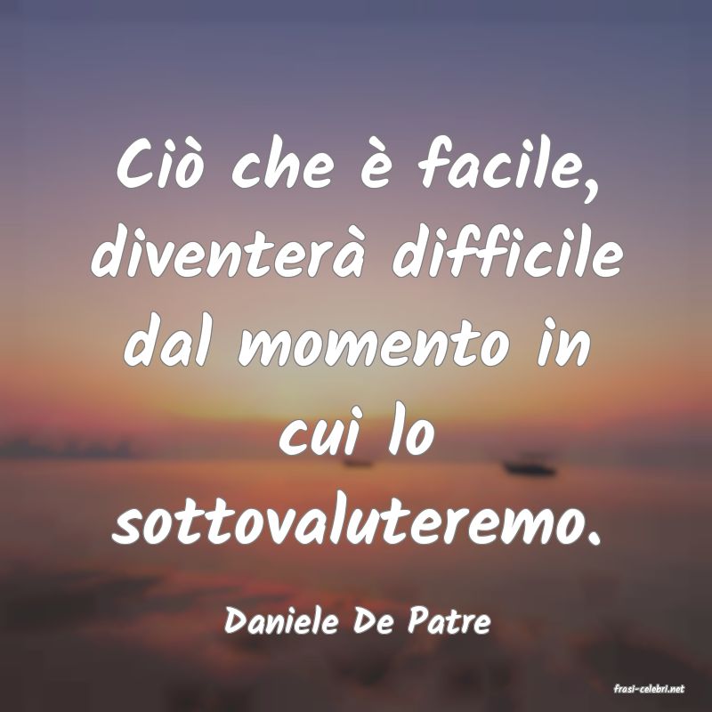 frasi di  Daniele De Patre
