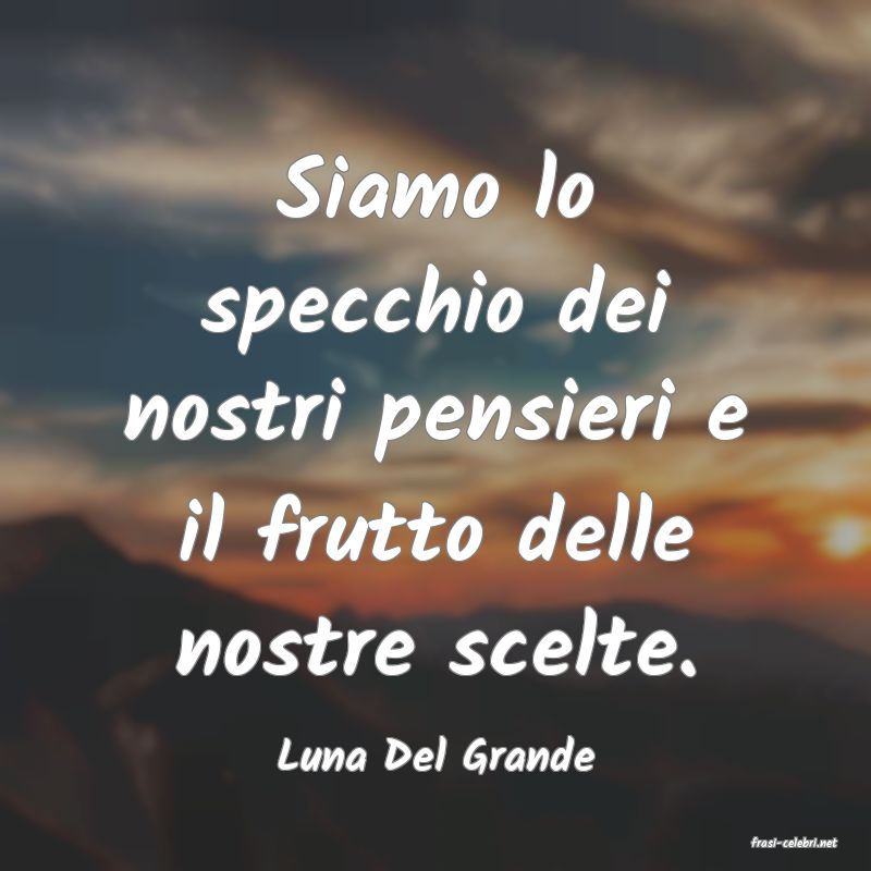 frasi di  Luna Del Grande
