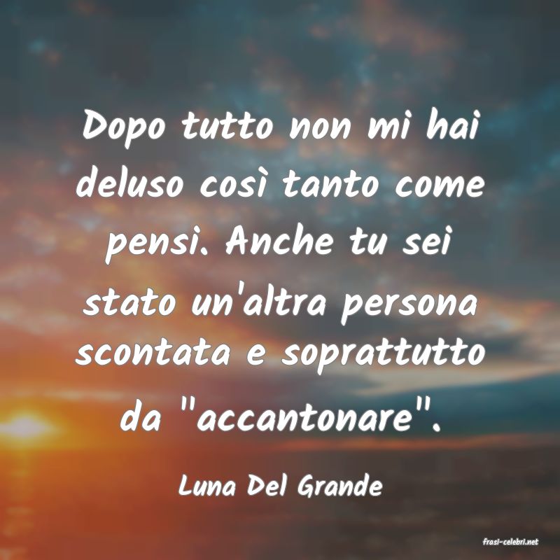 frasi di  Luna Del Grande

