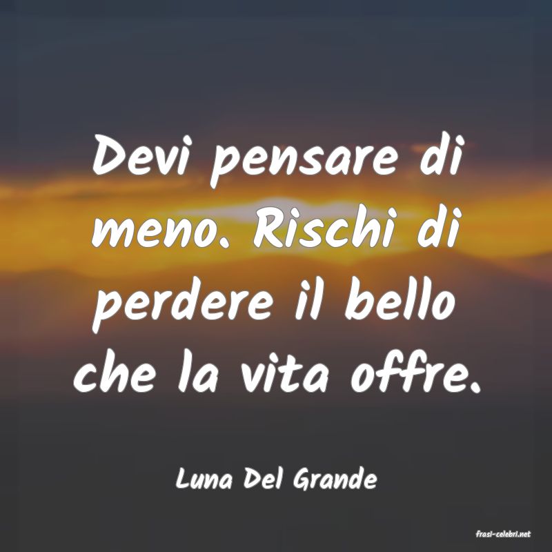 frasi di  Luna Del Grande
