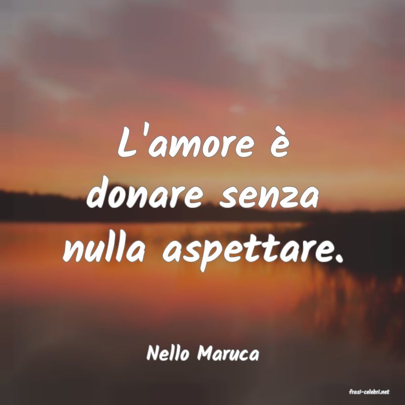 frasi di  Nello Maruca
